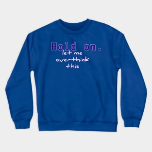 hold on let me overthink this Crewneck Sweatshirt